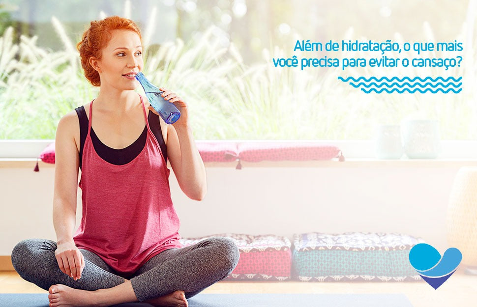 Beba muita água e evite o cansaço diário