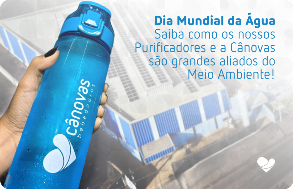Dia Mundial da Água: Saiba como os nossos Purificadores e a Cânovas são grandes aliados do Meio Ambiente!